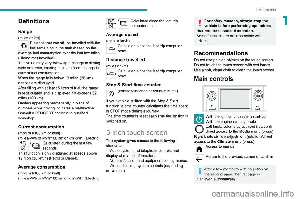 PEUGEOT 208 2021  Owners Manual 25
Instruments
1Definitions
Range
(miles or km)Distance that can still be travelled with the 
fuel remaining in the tank (based on the 
average fuel consumption over the last few miles 
(kilometres) t