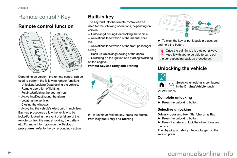 PEUGEOT 208 2021  Owners Manual 30
Access
Remote control / Key
Remote control function 
 
Depending on version, the remote control can be 
used to perform the following remote functions:
– 
Unlocking/Locking/Deadlocking the vehicl