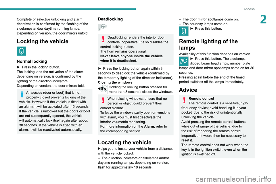 PEUGEOT 208 2021 Owners Guide 31
Access
2Complete or selective unlocking and alarm
deactivation is confirmed by the flashing of the
sidelamps and/or daytime running lamps.
Depending on version, the door mirrors unfold.
Locking t PEUGEOT 208 2021 Owners Guide 31
Access
2Complete or selective unlocking and alarm
deactivation is confirmed by the flashing of the
sidelamps and/or daytime running lamps.
Depending on version, the door mirrors unfold.
Locking t
