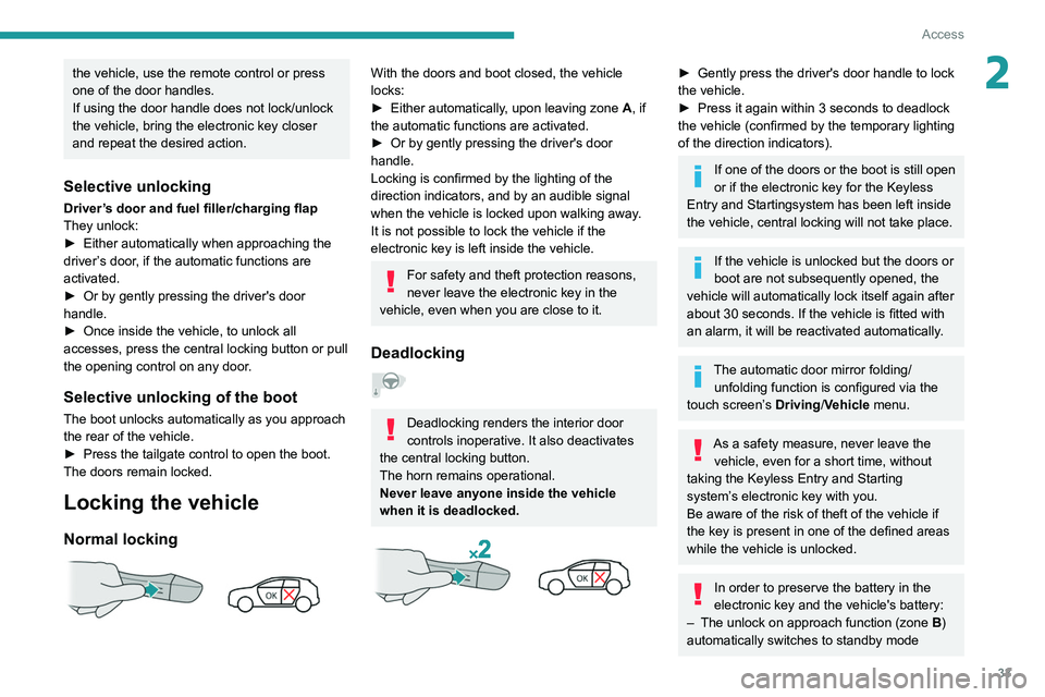 PEUGEOT 208 2021  Owners Manual 33
Access
2the vehicle, use the remote control or press 
one of the door handles.
If using the door handle does not lock/unlock 
the vehicle, bring the electronic key closer 
and repeat the desired ac