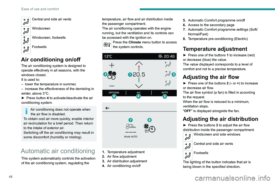 PEUGEOT 208 2021 User Guide 48
Ease of use and comfort
It is possible to activate the following buttons 
simultaneously:
– Central and side air vents + footwells
–  Windscreen and side windows + footwells
Air conditioning on