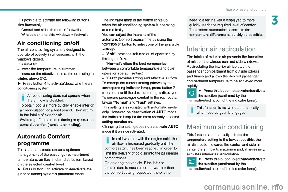 PEUGEOT 208 2021 User Guide 49
Ease of use and comfort
3It is possible to activate the following buttons 
simultaneously:
– 
Central and side air vents + footwells
–

 
Windscreen and side windows + footwells
Air conditionin