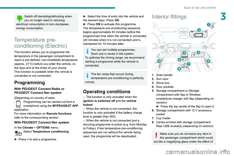 PEUGEOT 208 2021  Owners Manual 51
Ease of use and comfort
3Switch off demisting/defrosting when 
you no longer need it; reducing 
electrical consumption in turn decreases 
energy consumption.
Temperature pre- conditioning (Electric