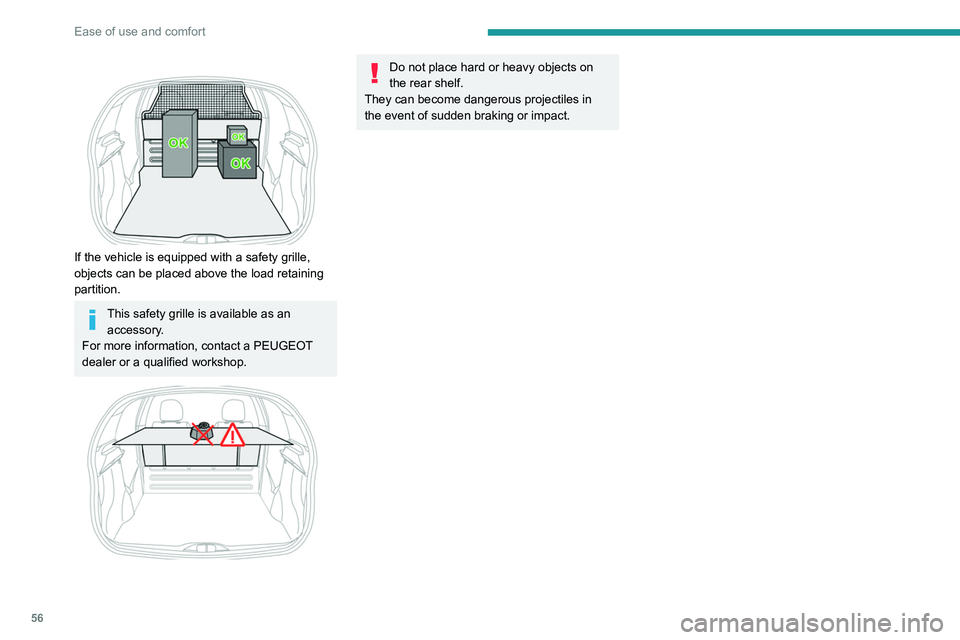 PEUGEOT 208 2021 Workshop Manual 56
Ease of use and comfort
If the vehicle is equipped with a safety grille,
objects can be placed above the load retaining
partition.
This safety grille is available as an accessory.
For more in PEUGEOT 208 2021 Workshop Manual 56
Ease of use and comfort
If the vehicle is equipped with a safety grille,
objects can be placed above the load retaining
partition.
This safety grille is available as an accessory.
For more in