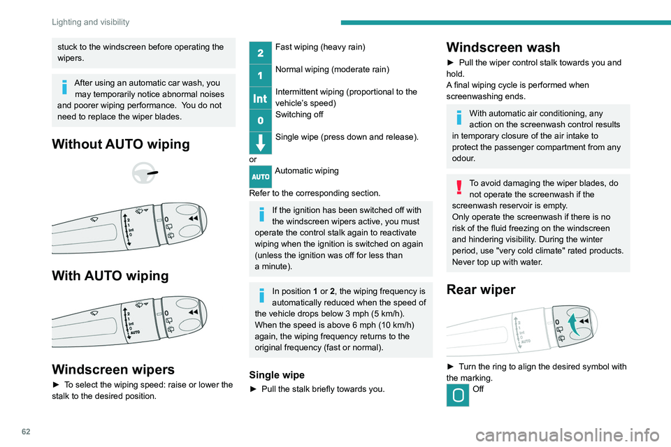 PEUGEOT 208 2021 Repair Manual 62
Lighting and visibility
Intermittent wiping 
Screenwash-wipe 
Reverse gear
When reverse gear is engaged, the rear wiper 
will come into operation automatically if the front 
windscreen wipers are o