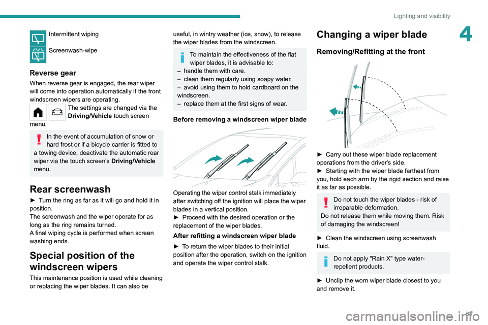 PEUGEOT 208 2021 Repair Manual 63
Lighting and visibility
4Intermittent wiping 
Screenwash-wipe 
Reverse gear
When reverse gear is engaged, the rear wiper 
will come into operation automatically if the front 
windscreen wipers are 