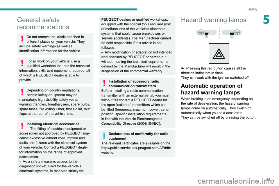 PEUGEOT 208 2021 Owners Manual 65
Safety
5General safety
recommendations
Do not remove the labels attached in
different places on your vehicle. They
include safety warnings as well as
identification information for the vehicle. PEUGEOT 208 2021 Owners Manual 65
Safety
5General safety
recommendations
Do not remove the labels attached in
different places on your vehicle. They
include safety warnings as well as
identification information for the vehicle.