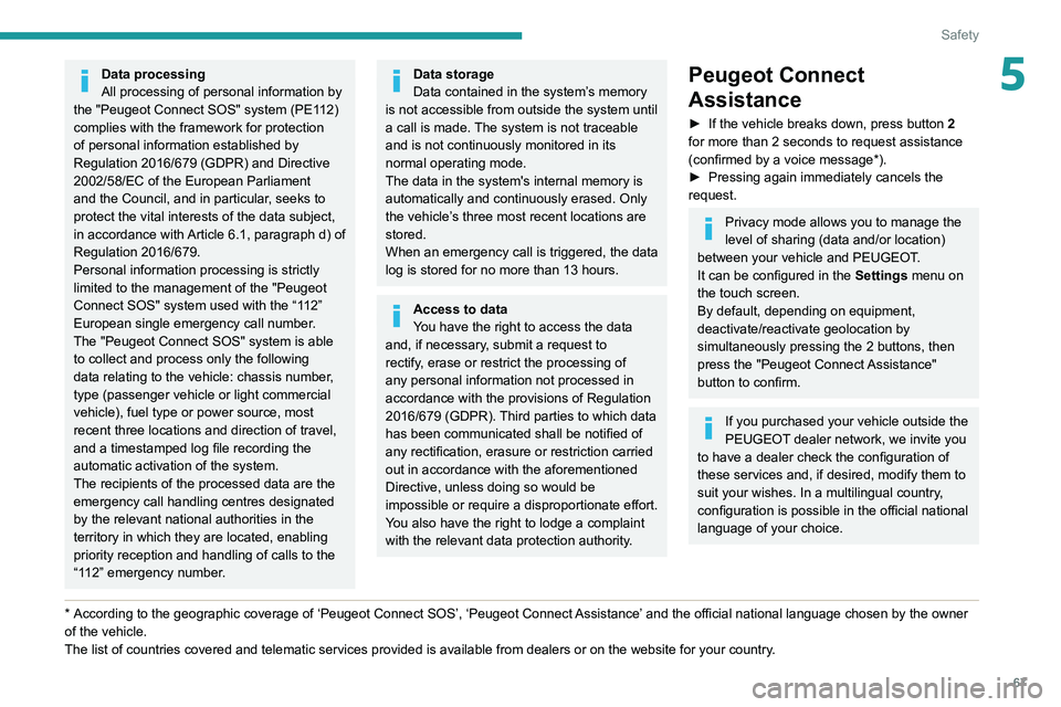 PEUGEOT 208 2021 Repair Manual 67
Safety
5Data processing
All processing of personal information by 
the "Peugeot Connect SOS" system (PE112) 
complies with the framework for protection 
of personal information established 