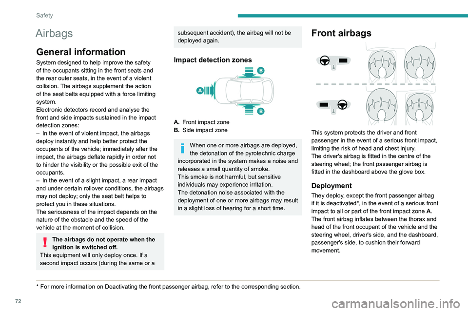 PEUGEOT 208 2021  Owners Manual 72
Safety
Lateral airbags
This system protects the driver and front 
passenger in the event of a serious side impact, 
limiting the risk of injury to the chest, between 
the hip and the shoulder. 
Eac