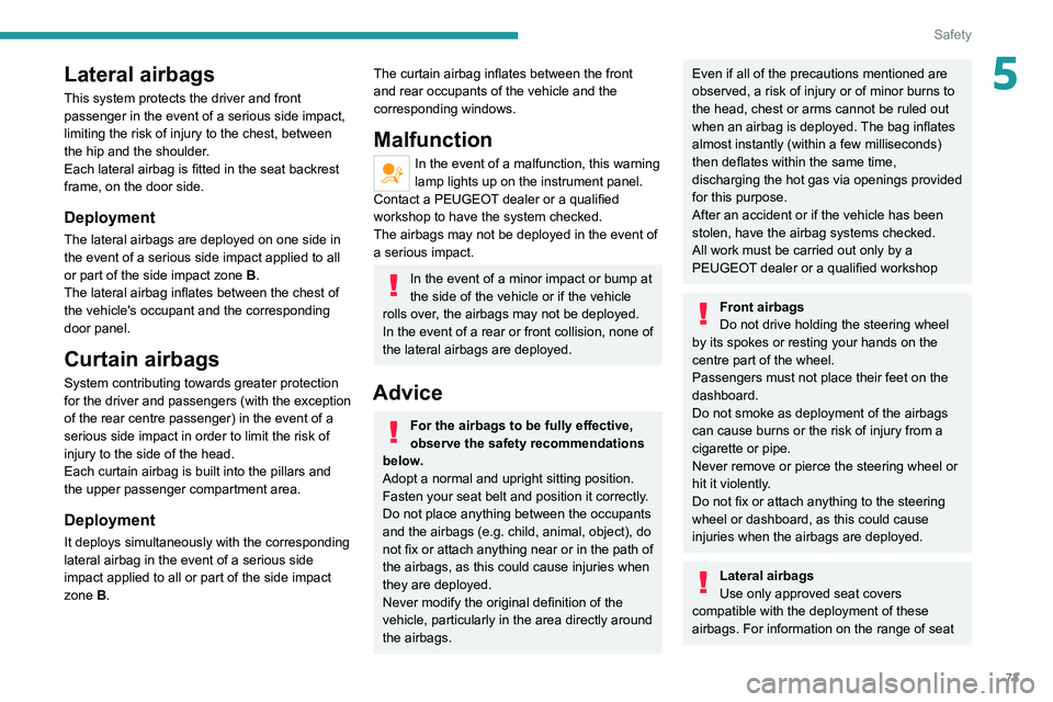 PEUGEOT 208 2021 User Guide 73
Safety
5Lateral airbags
This system protects the driver and front 
passenger in the event of a serious side impact, 
limiting the risk of injury to the chest, between 
the hip and the shoulder. 
Ea