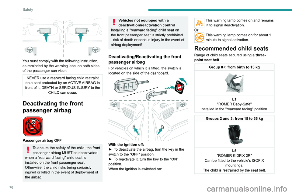 PEUGEOT 208 2021  Owners Manual 76
Safety
Locations for child seats secured using the seat belt
In accordance with European regulations, this table indicates the option\
s for installing universally approved (a) child seats secured 