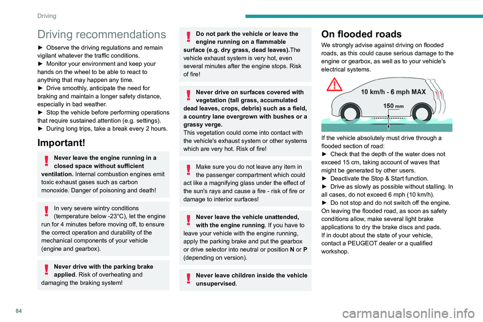 PEUGEOT 208 2021 Manual Online 84
Driving
Driving recommendations
► Observe the driving regulations and remain 
vigilant whatever the traffic conditions.
►
 
Monitor your environment and keep your 
hands on the wheel to be able