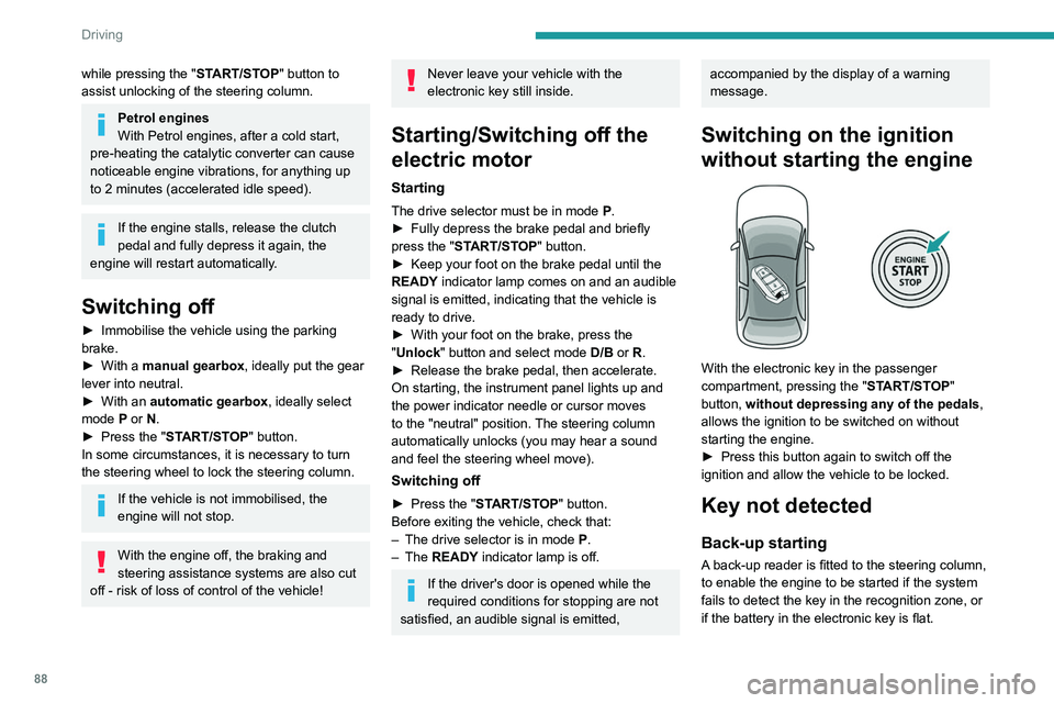 PEUGEOT 208 2021 Manual Online 88
Driving
while pressing the "START/STOP" button to 
assist unlocking of the steering column.
Petrol engines
With Petrol engines, after a cold start, 
pre-heating the catalytic converter can 
