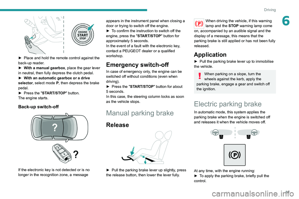 PEUGEOT 208 2021 Owners Manual 89
Driving
6
► Place and hold the remote control against the
back-up reader .
►
W
ith a manual gearbox, place the gear lever
in neutral, then fully depress the clutch pedal.
►
W
ith an PEUGEOT 208 2021 Owners Manual 89
Driving
6
► Place and hold the remote control against the
back-up reader .
►
W
ith a manual gearbox, place the gear lever
in neutral, then fully depress the clutch pedal.
►
W
ith an