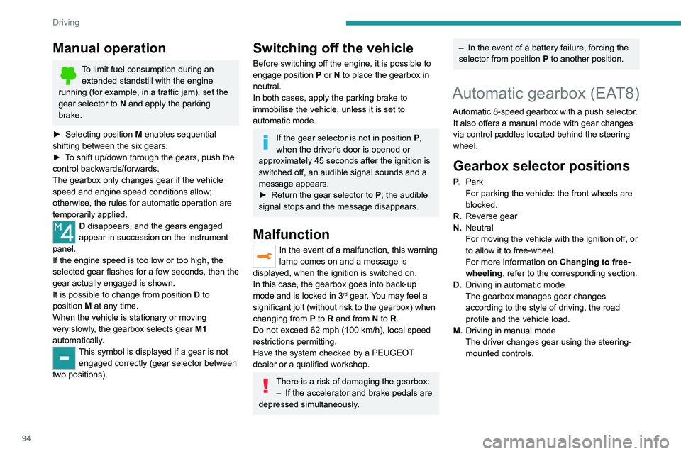 PEUGEOT 208 2021 Owners Manual 94
Driving
Manual operation
To limit fuel consumption during an extended standstill with the engine
running (for example, in a traffic jam), set the
gear selector to N and apply the parking
brake.
PEUGEOT 208 2021 Owners Manual 94
Driving
Manual operation
To limit fuel consumption during an extended standstill with the engine
running (for example, in a traffic jam), set the
gear selector to N and apply the parking
brake.
