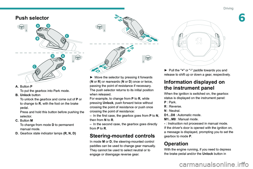PEUGEOT 208 2021 Owners Manual 95
Driving
6Push selector
A.Button P
To put the gearbox into Park mode.
B. Unlock button To unlock the gearbox and come out of
P
or
to change to
R, with the foot on the brake
pedal.
Press PEUGEOT 208 2021 Owners Manual 95
Driving
6Push selector
A.Button P
To put the gearbox into Park mode.
B. Unlock button To unlock the gearbox and come out of
P
or
to change to
R, with the foot on the brake
pedal.
Press