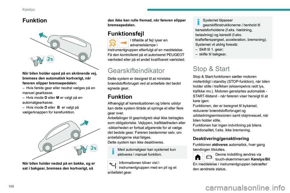 PEUGEOT 208 2021 Brugsanvisning (in Danish) 100
Kørelys
Funktion
Når bilen holder opad på en skrånende vej,
bremses den automatisk kortvarigt, når
føreren slipper bremsepedalen:
–
Hvis første gear eller neutral vælges på en
ma PEUGEOT 208 2021 Brugsanvisning (in Danish) 100
Kørelys
Funktion
Når bilen holder opad på en skrånende vej,
bremses den automatisk kortvarigt, når
føreren slipper bremsepedalen:
–
Hvis første gear eller neutral vælges på en
ma