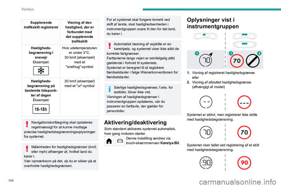 PEUGEOT 208 2021 Brugsanvisning (in Danish) 106
Kørelys
Supplerende
trafikskilt registreret Visning af den
hastighed, der er forbundet med
det supplerende trafikskilt
Hastigheds-
begrænsning i snevejr
Eksempel:
Hvis udetemperaturen PEUGEOT 208 2021 Brugsanvisning (in Danish) 106
Kørelys
Supplerende
trafikskilt registreret Visning af den
hastighed, der er forbundet med
det supplerende trafikskilt
Hastigheds-
begrænsning i snevejr
Eksempel:
Hvis udetemperaturen