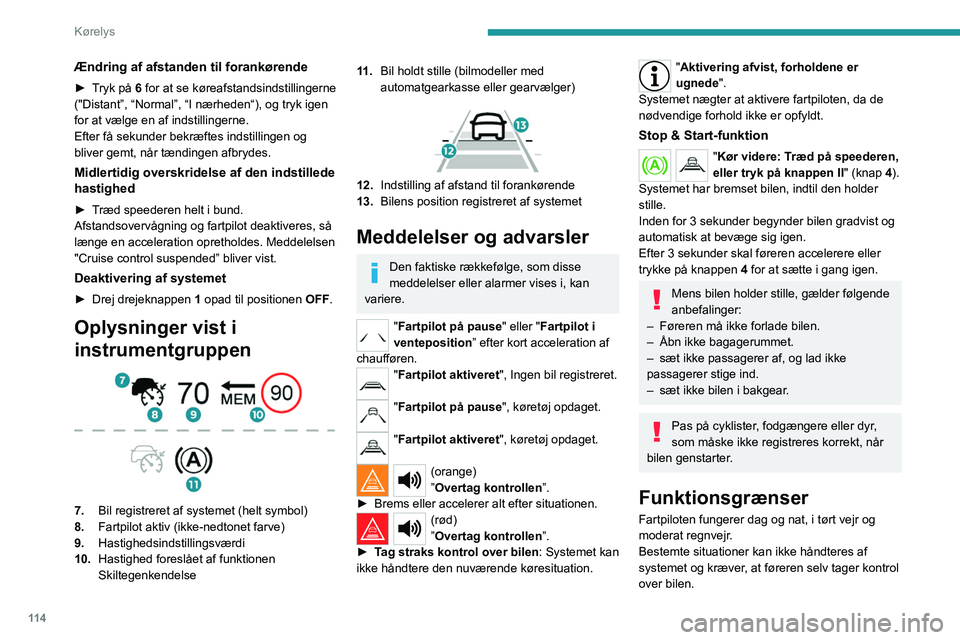 PEUGEOT 208 2021 Brugsanvisning (in Danish) 11 4
Kørelys
Ændring af afstanden til forankørende
► Tryk på 6 for at se køreafstandsindstillingerne
("Distant”, “Normal”, “I nærheden“), og tryk igen
for at vælge en af indst PEUGEOT 208 2021 Brugsanvisning (in Danish) 11 4
Kørelys
Ændring af afstanden til forankørende
► Tryk på 6 for at se køreafstandsindstillingerne
("Distant”, “Normal”, “I nærheden“), og tryk igen
for at vælge en af indst