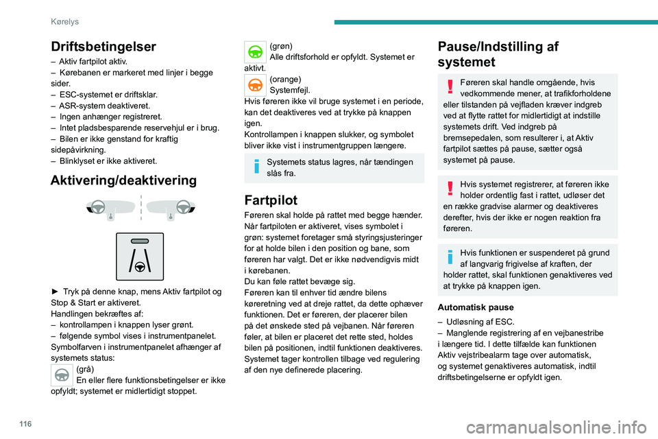 PEUGEOT 208 2021 Brugsanvisning (in Danish) 11 6
Kørelys
Driftsbetingelser
– Aktiv fartpilot aktiv.
– Kørebanen er markeret med linjer i begge
sider
.
–
ESC-systemet er driftsklar
.
–
ASR-system deaktiveret.
–
Ingen anhæn PEUGEOT 208 2021 Brugsanvisning (in Danish) 11 6
Kørelys
Driftsbetingelser
– Aktiv fartpilot aktiv.
– Kørebanen er markeret med linjer i begge
sider
.
–
ESC-systemet er driftsklar
.
–
ASR-system deaktiveret.
–
Ingen anhæn