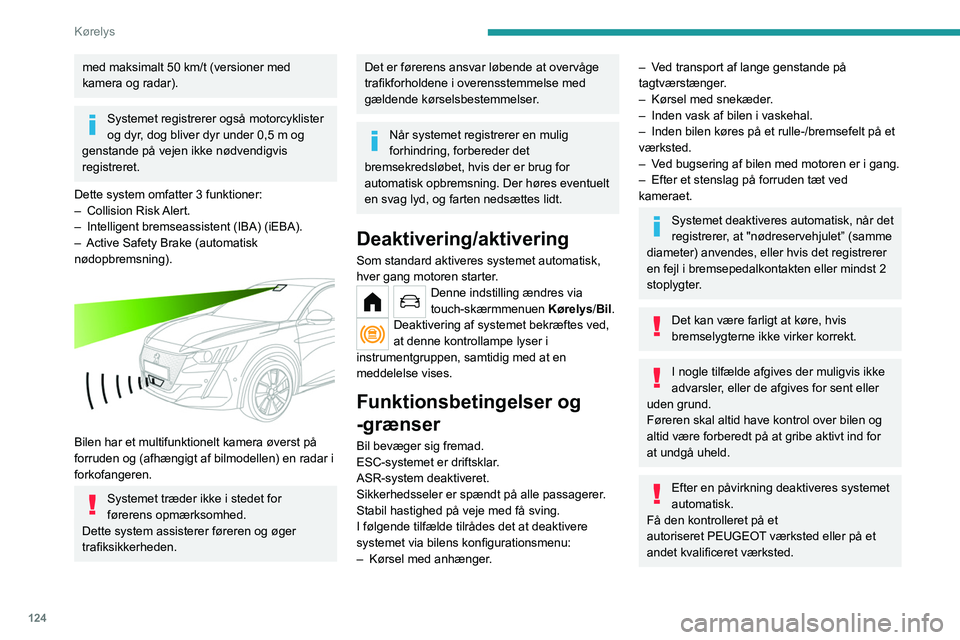 PEUGEOT 208 2021 Brugsanvisning (in Danish) 124
Kørelys
med maksimalt 50 km/t (versioner med
kamera og radar).
Systemet registrerer også motorcyklister
og dyr, dog bliver dyr under 0,5 m og
genstande på vejen ikke nødvendigvis
registr PEUGEOT 208 2021 Brugsanvisning (in Danish) 124
Kørelys
med maksimalt 50 km/t (versioner med
kamera og radar).
Systemet registrerer også motorcyklister
og dyr, dog bliver dyr under 0,5 m og
genstande på vejen ikke nødvendigvis
registr
