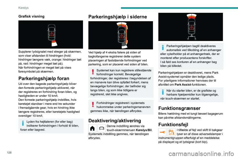 PEUGEOT 208 2021 Brugsanvisning (in Danish) 128
Kørelys
Grafisk visning
Supplerer lydsignalet med streger på skærmen,
som viser afstanden til hindringen (hvid:
hindringer længere væk, orange: hindringer tæt
på, rød: hindringer meg PEUGEOT 208 2021 Brugsanvisning (in Danish) 128
Kørelys
Grafisk visning
Supplerer lydsignalet med streger på skærmen,
som viser afstanden til hindringen (hvid:
hindringer længere væk, orange: hindringer tæt
på, rød: hindringer meg