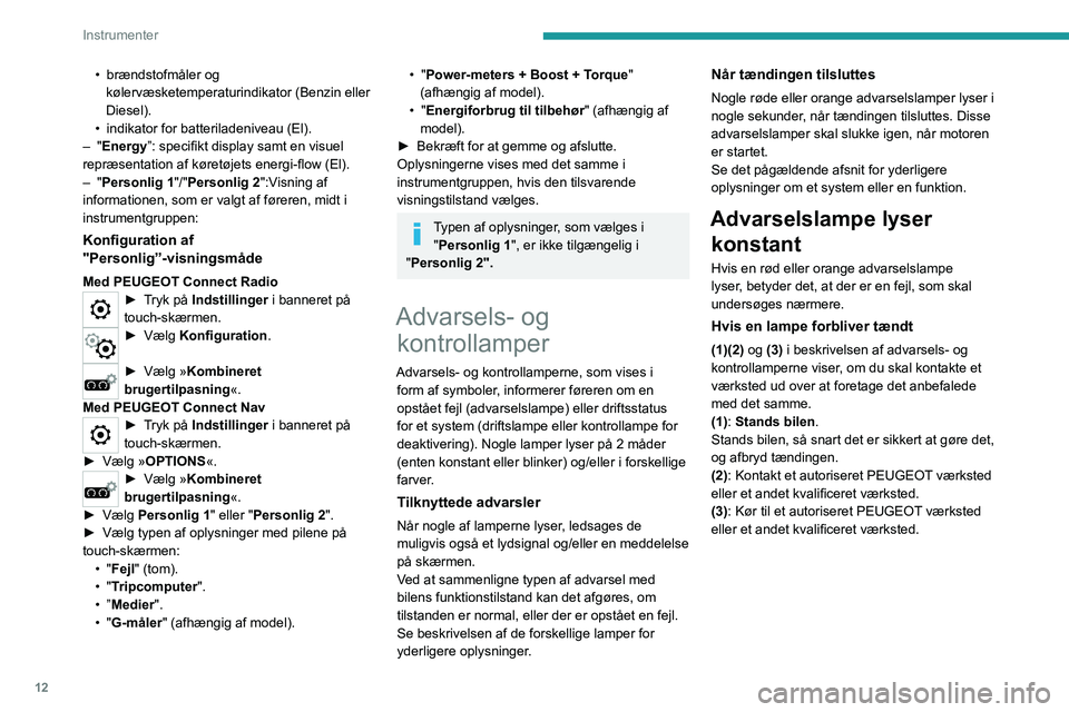 PEUGEOT 208 2021 Brugsanvisning (in Danish) 12
Instrumenter
• brændstofmåler og
kølervæsketemperaturindikator (Benzin eller
Diesel).
•
indikator for batteriladeniveau (El).
–
"Energy”: specifikt display samt en visuel
re PEUGEOT 208 2021 Brugsanvisning (in Danish) 12
Instrumenter
• brændstofmåler og
kølervæsketemperaturindikator (Benzin eller
Diesel).
•
indikator for batteriladeniveau (El).
–
"Energy”: specifikt display samt en visuel
re