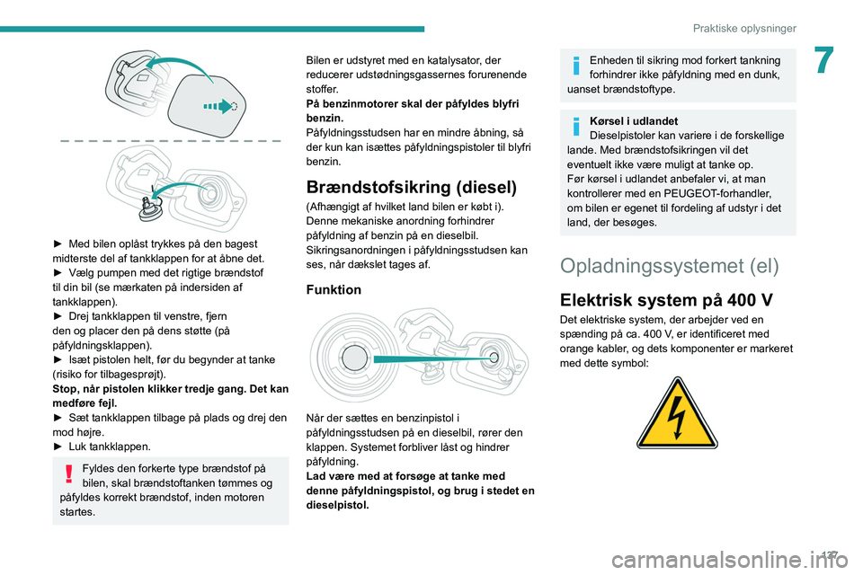 PEUGEOT 208 2021 Brugsanvisning (in Danish) 137
Praktiske oplysninger
7
► Med bilen oplåst trykkes på den bagest
midterste del af tankklappen for at åbne det.
►
Vælg pumpen med det rigtige brændstof
til din bil (se mærkaten på PEUGEOT 208 2021 Brugsanvisning (in Danish) 137
Praktiske oplysninger
7
► Med bilen oplåst trykkes på den bagest
midterste del af tankklappen for at åbne det.
►
Vælg pumpen med det rigtige brændstof
til din bil (se mærkaten på