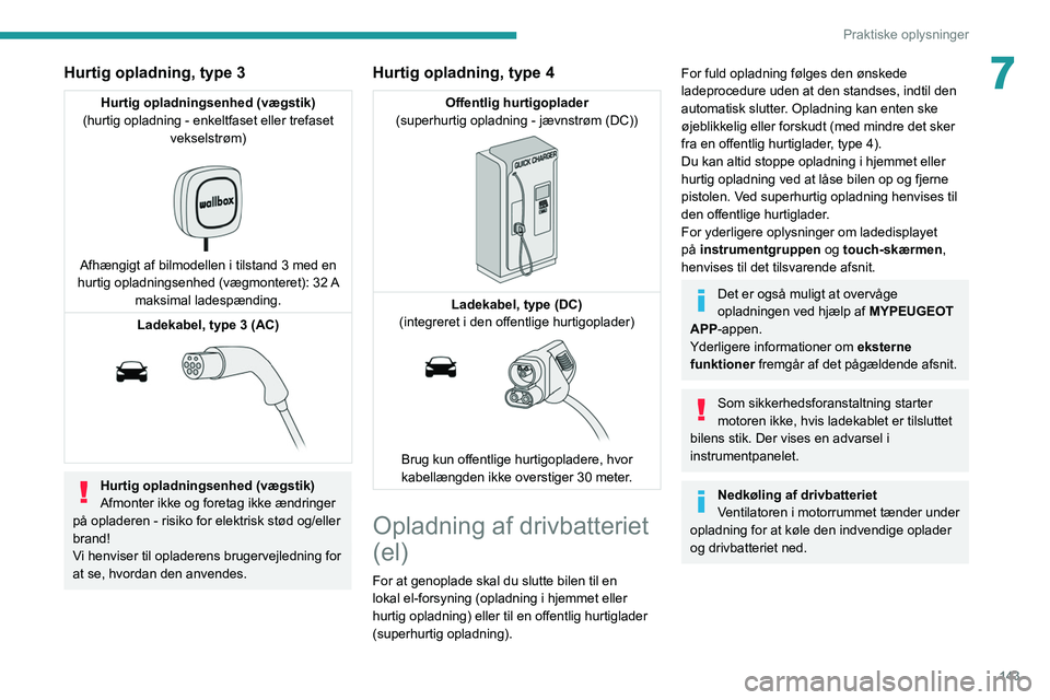 PEUGEOT 208 2021 Brugsanvisning (in Danish) 143
Praktiske oplysninger
7Hurtig opladning, type 3
Hurtig opladningsenhed (vægstik)
(hurtig opladning - enkeltfaset eller trefaset vekselstrøm)
Afhængigt af bilmodellen i tilstand 3 med en
h PEUGEOT 208 2021 Brugsanvisning (in Danish) 143
Praktiske oplysninger
7Hurtig opladning, type 3
Hurtig opladningsenhed (vægstik)
(hurtig opladning - enkeltfaset eller trefaset vekselstrøm)
Afhængigt af bilmodellen i tilstand 3 med en
h