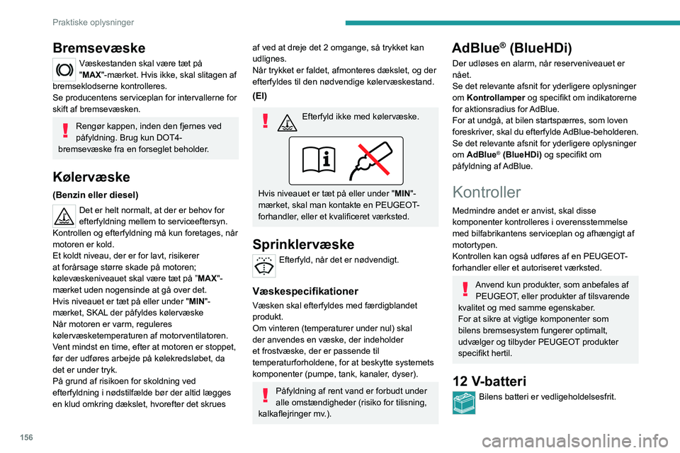 PEUGEOT 208 2021  Brugsanvisning (in Danish) 156
Praktiske oplysninger
Ikke desto mindre skal du regelmæssigt 
kontrollere kabelskoenes tilspænding (på 
versioner uden slangeklemmer), samt at 
tilslutningerne er rene.
Se det pågældende afsn