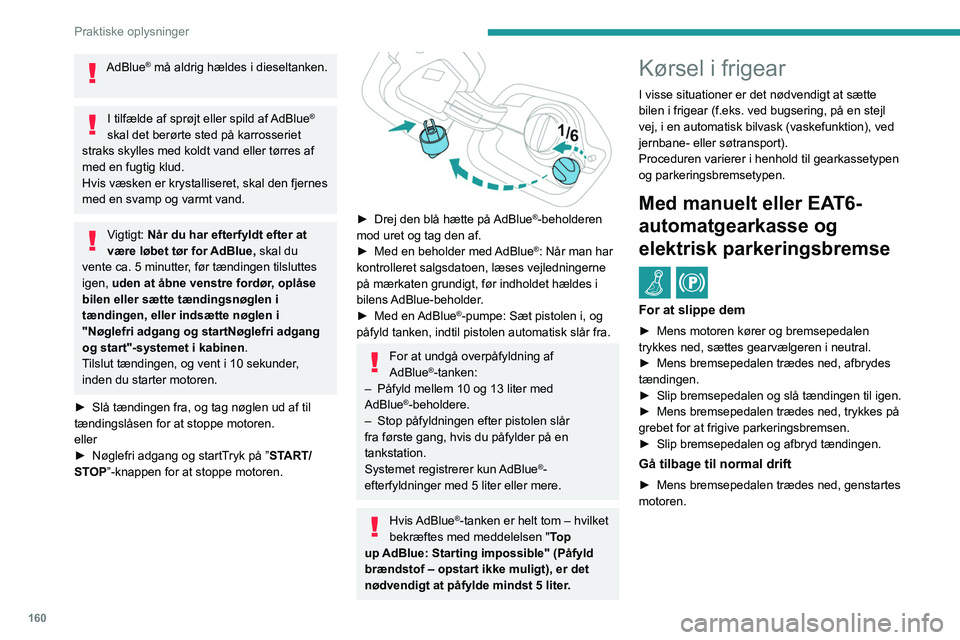 PEUGEOT 208 2021 Brugsanvisning (in Danish) 160
Praktiske oplysninger
Med EAT8-
automatgearkasse og
manuel parkeringsbremse
/
Frigivelsesprocedure
► Når bilen står stille og motoren kører, vælges
tilstanden N og tændingen slukkes. PEUGEOT 208 2021 Brugsanvisning (in Danish) 160
Praktiske oplysninger
Med EAT8-
automatgearkasse og
manuel parkeringsbremse
/
Frigivelsesprocedure
► Når bilen står stille og motoren kører, vælges
tilstanden N og tændingen slukkes.