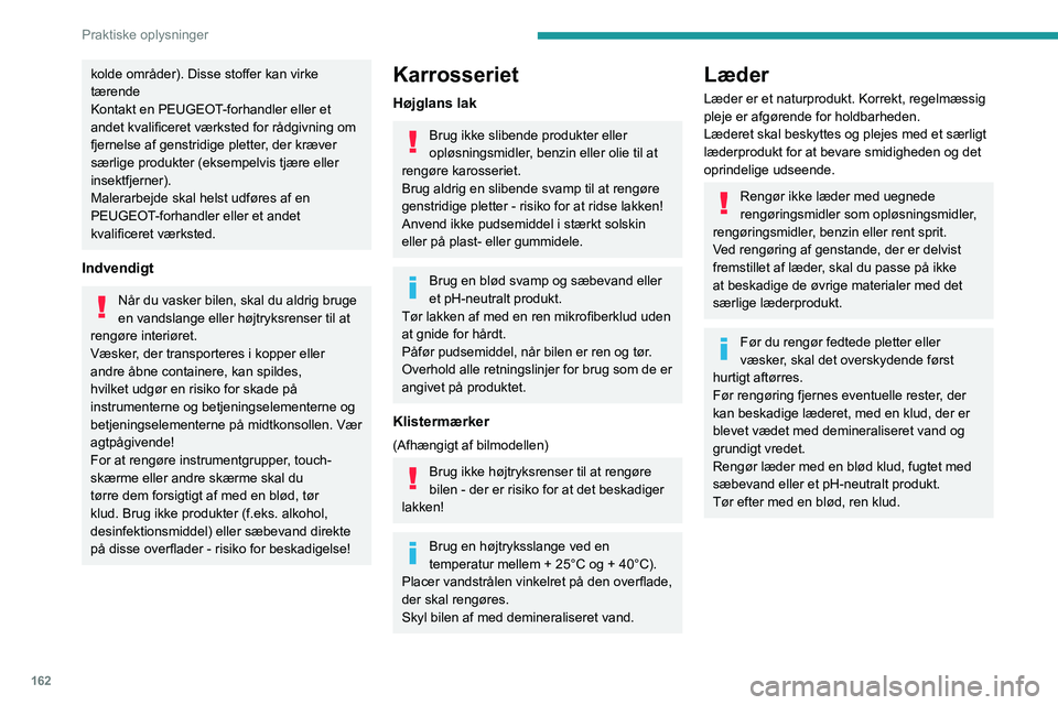 PEUGEOT 208 2021 Brugsanvisning (in Danish) 162
Praktiske oplysninger
kolde områder). Disse stoffer kan virke
tærende
Kontakt en PEUGEOT-forhandler eller et
andet kvalificeret værksted for rådgivning om
fjernelse af genstridige pletter, PEUGEOT 208 2021 Brugsanvisning (in Danish) 162
Praktiske oplysninger
kolde områder). Disse stoffer kan virke
tærende
Kontakt en PEUGEOT-forhandler eller et
andet kvalificeret værksted for rådgivning om
fjernelse af genstridige pletter,