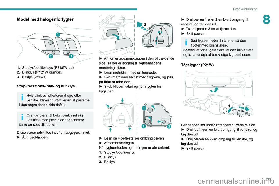 PEUGEOT 208 2021  Brugsanvisning (in Danish) 173
Problemløsning
8Model med halogenforlygter 
 
1.Stoplys/positionslys (P21/5W LL)
2. Blinklys (PY21W orange).
3. Baklys (W16W)
Stop-/positions-/bak- og blinklys
Hvis blinklysindikatoren (højre el
