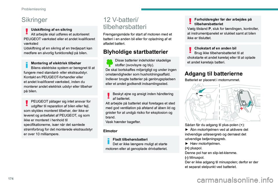 PEUGEOT 208 2021  Brugsanvisning (in Danish) 174
Problemløsning
Motorstart med et andet 
batteri
Hvis bilens batteri er fladt, kan motoren startes 
med et hjælpebatteri (ekstra eller monteret i en 
anden bil) og startkabler eller med en booste
