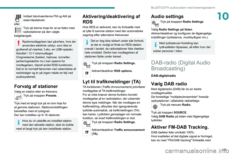 PEUGEOT 208 2021  Brugsanvisning (in Danish) 189
BLUETOOTH audiosystem med berøringsskærm
10Indtast båndværdierne FM og AM på 
skærmtastaturet.
eller
Tryk på denne knap for at se listen med  radiostationer på den valgte 
bølgelængde.
R