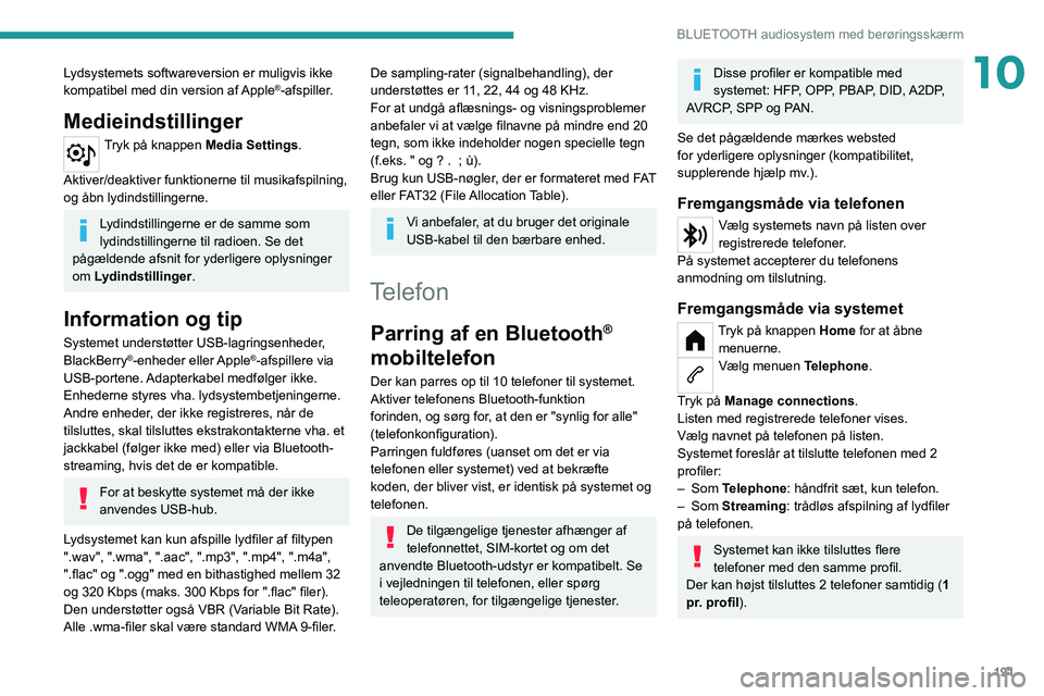 PEUGEOT 208 2021  Brugsanvisning (in Danish) 191
BLUETOOTH audiosystem med berøringsskærm
10Lydsystemets softwareversion er muligvis ikke 
kompatibel med din version af Apple®-afspiller.
Medieindstillinger
Tryk på knappen Media Settings. 
Ak
