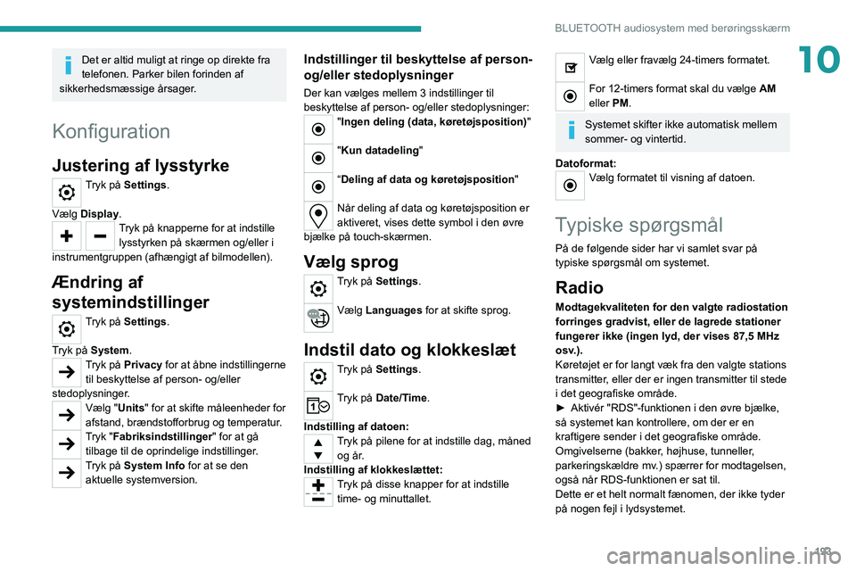 PEUGEOT 208 2021  Brugsanvisning (in Danish) 193
BLUETOOTH audiosystem med berøringsskærm
10Det er altid muligt at ringe op direkte fra 
telefonen. Parker bilen forinden af 
sikkerhedsmæssige årsager.
Konfiguration
Justering af lysstyrke
Try