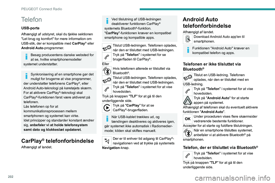 PEUGEOT 208 2021  Brugsanvisning (in Danish) 202
PEUGEOT Connect Radio
Tryk på "Android Auto" for at starte appen på systemet.
I kanten af Android Auto skærmbilledet ses 
de forskellige lydkilder, der er tilgængelige via 
berøringst