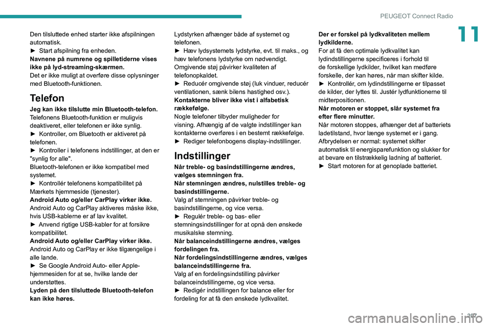 PEUGEOT 208 2021  Brugsanvisning (in Danish) 207
PEUGEOT Connect Radio
11Den tilsluttede enhed starter ikke afspilningen 
automatisk.
► 
Start afspilning fra enheden.
Navnene på numrene og spilletiderne vises 
ikke på lyd-streaming-skærmen.