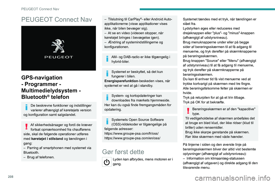 PEUGEOT 208 2021  Brugsanvisning (in Danish) 208
PEUGEOT Connect Nav
PEUGEOT Connect Nav 
 
GPS-navigation 
- Programmer - 
Multimedielydsystem - 
Bluetooth
® telefon
De beskrevne funktioner og indstillinger 
varierer afhængigt af køretøjets
