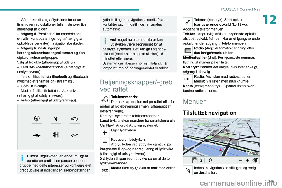PEUGEOT 208 2021  Brugsanvisning (in Danish) 209
PEUGEOT Connect Nav
12– Gå direkte til valg af lydkilden for at se 
listen over radiostationer (eller liste over titler , 
afhængigt af kilden).
–
 
Adgang til "Beskeder" for meddele