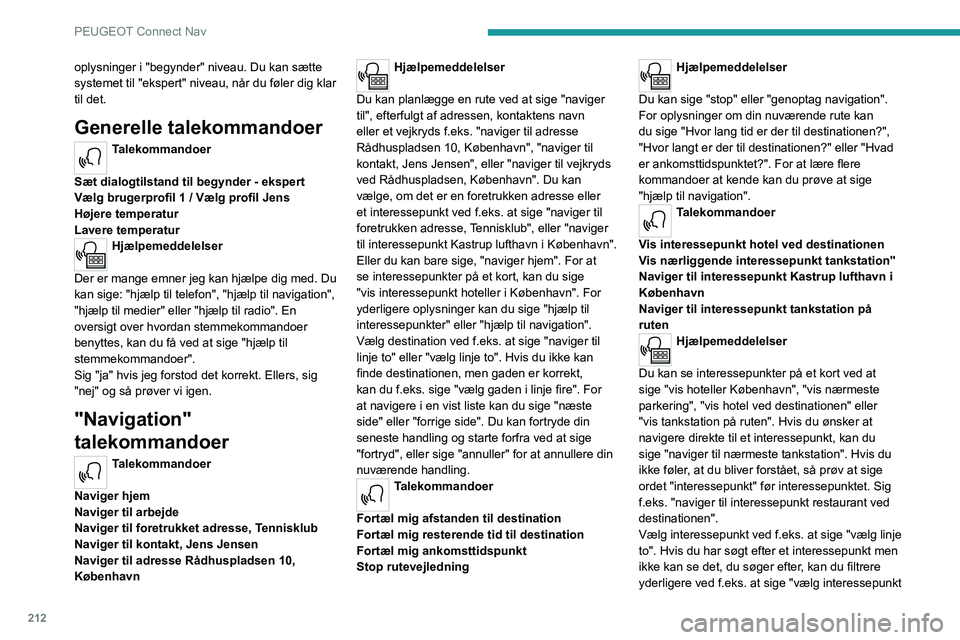 PEUGEOT 208 2021  Brugsanvisning (in Danish) 212
PEUGEOT Connect Nav
oplysninger i "begynder" niveau. Du kan sætte 
systemet til "ekspert" niveau, når du føler dig klar 
til det.
Generelle talekommandoer
Talekommandoer 
Sæt d
