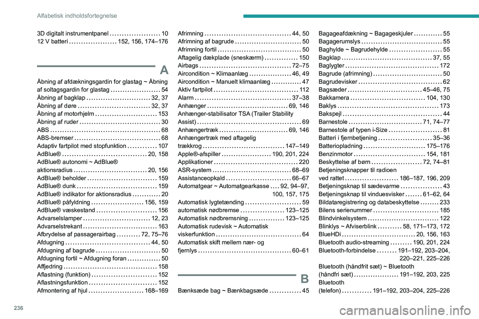 PEUGEOT 208 2021  Brugsanvisning (in Danish) 236
Alfabetisk indholdsfortegnelse
3D digitalt instrumentpanel     10
12 V batteri     
152, 156, 174–176
A
Åbning af afdækningsgardin for glastag ~ Åbning 
af soltagsgardin for glastag    
54
Å