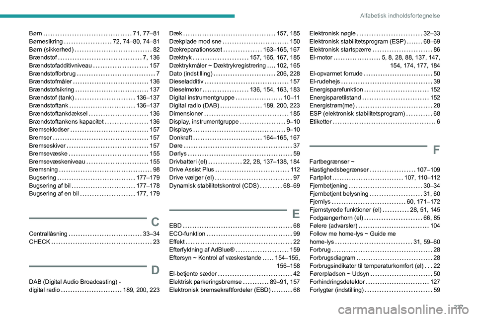 PEUGEOT 208 2021  Brugsanvisning (in Danish) 237
Alfabetisk indholdsfortegnelse
Børn    71, 77–81
Børnesikring     
72, 74–80, 74–81
Børn (sikkerhed)
    
82
Brændstof
    
7, 136
Brændstofadditivniveau
    
157
Brændstofforbrug
    