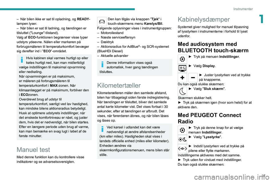 PEUGEOT 208 2021  Brugsanvisning (in Danish) 23
Instrumenter
1– Når bilen ikke er sat til opladning, og READY -
lampen lyser.
–
 
Når bilen er sat til ladning, og tændingen er 
tilsluttet ("Lounge"-tilstand).
V

alg af ECO-funktio