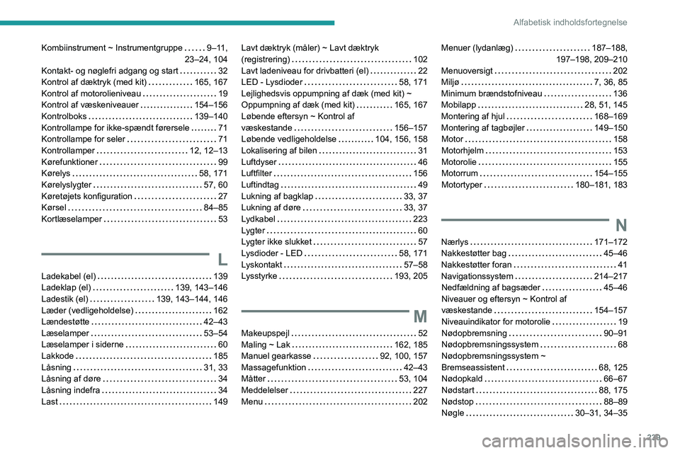 PEUGEOT 208 2021  Brugsanvisning (in Danish) 239
Alfabetisk indholdsfortegnelse
Kombiinstrument ~ Instrumentgruppe     9–11, 
23–24, 104
Kontakt- og nøglefri adgang og start
    
32
Kontrol af dæktryk (med kit)
   
165, 167
Kontrol af moto