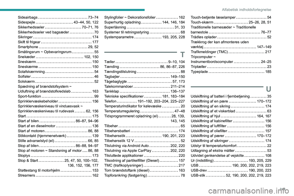 PEUGEOT 208 2021  Brugsanvisning (in Danish) 241
Alfabetisk indholdsfortegnelse
Sideairbags     73–74
Sidespejle     
43–44, 50, 122
Sikkerhedsseler
    
70–71, 76
Sikkerhedsseler ved bagsæder
    
70
Sikringer
    
174
Skift til frigear
