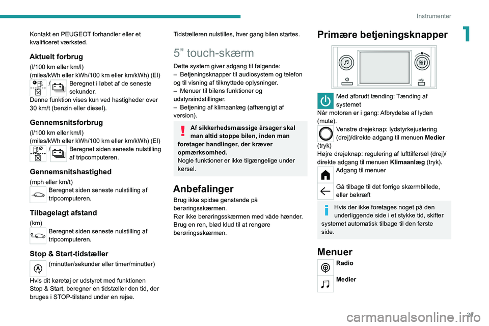 PEUGEOT 208 2021 Brugsanvisning (in Danish) 25
Instrumenter
1Kontakt en PEUGEOT forhandler eller et
kvalificeret værksted.
Aktuelt forbrug
(l/100 km eller km/l)
(miles/kWh eller kWh/100 km eller km/kWh) (El)
/Beregnet i løbet af de seneste PEUGEOT 208 2021 Brugsanvisning (in Danish) 25
Instrumenter
1Kontakt en PEUGEOT forhandler eller et
kvalificeret værksted.
Aktuelt forbrug
(l/100 km eller km/l)
(miles/kWh eller kWh/100 km eller km/kWh) (El)
/Beregnet i løbet af de seneste