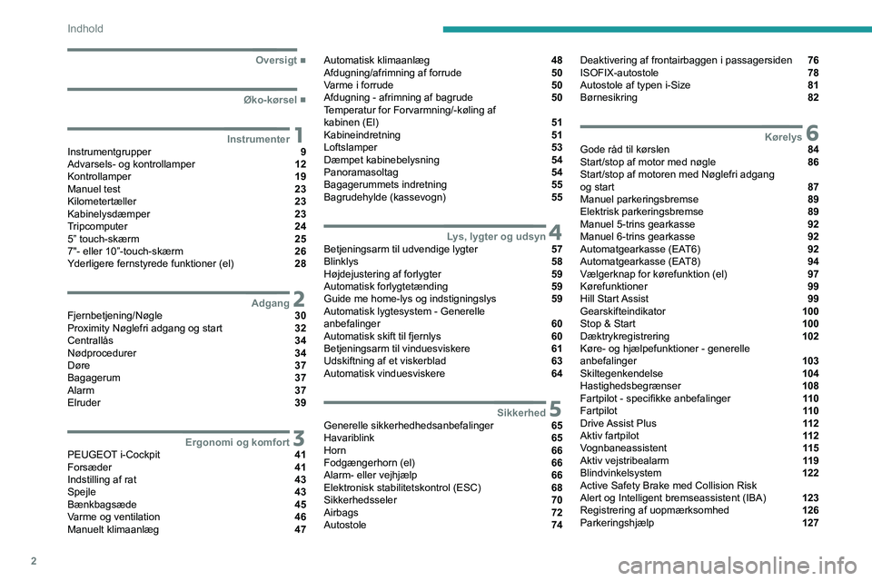 PEUGEOT 208 2021  Brugsanvisning (in Danish) 2
Indhold
  ■
Oversigt
  ■
Øko-kørsel
 1InstrumenterInstrumentgrupper  9
Advarsels- og kontrollamper  12
Kontrollamper  19
Manuel test  23
Kilometertæller  23
Kabinelysdæmper  23
Tripcompu