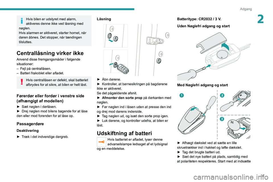 PEUGEOT 208 2021 Brugsanvisning (in Danish) 35
Adgang
2Hvis bilen er udstyret med alarm,
aktiveres denne ikke ved låsning med
nøglen.
Hvis alarmen er aktiveret, starter hornet, når
døren åbnes. Det stopper, når tændingen
tilsluttes. PEUGEOT 208 2021 Brugsanvisning (in Danish) 35
Adgang
2Hvis bilen er udstyret med alarm,
aktiveres denne ikke ved låsning med
nøglen.
Hvis alarmen er aktiveret, starter hornet, når
døren åbnes. Det stopper, når tændingen
tilsluttes.